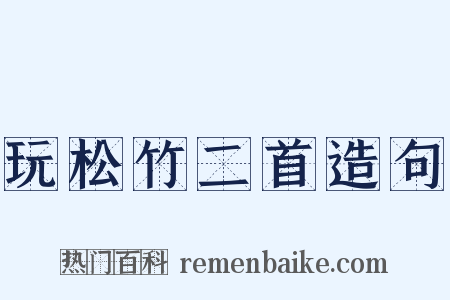 玩松竹二首造句是什么意思的图片